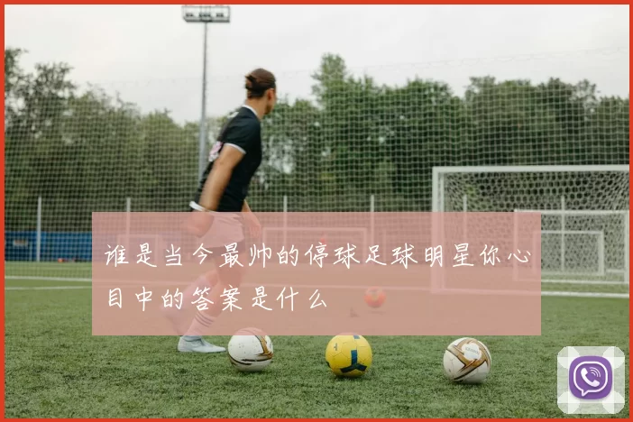 谁是当今最帅的停球足球明星你心目中的答案是什么