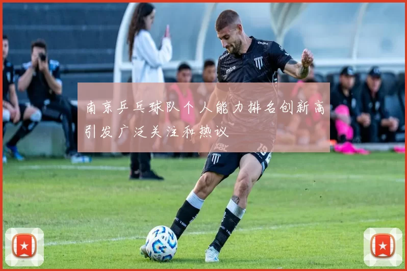 南京乒乓球队个人能力排名创新高引发广泛关注和热议