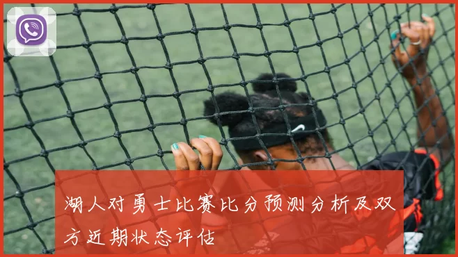 湖人对勇士比赛比分预测分析及双方近期状态评估