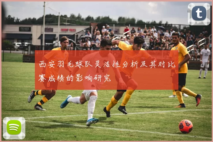 西安羽毛球队灵活性分析及其对比赛成绩的影响研究