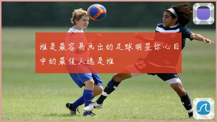 谁是最容易画出的足球明星你心目中的最佳人选是谁