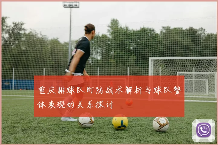 重庆排球队盯防战术解析与球队整体表现的关系探讨
