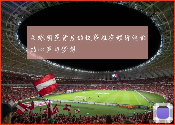 足球明星背后的故事谁在倾诉他们的心声与梦想