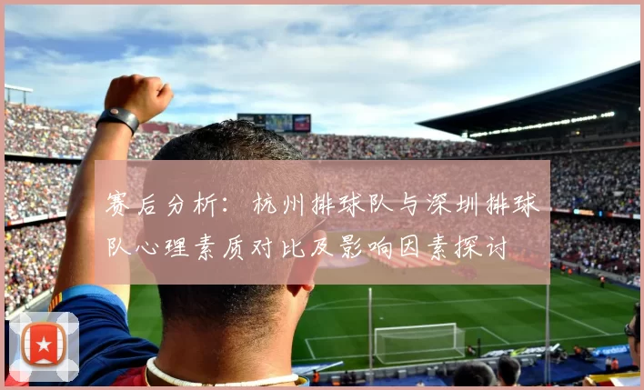 赛后分析：杭州排球队与深圳排球队心理素质对比及影响因素探讨