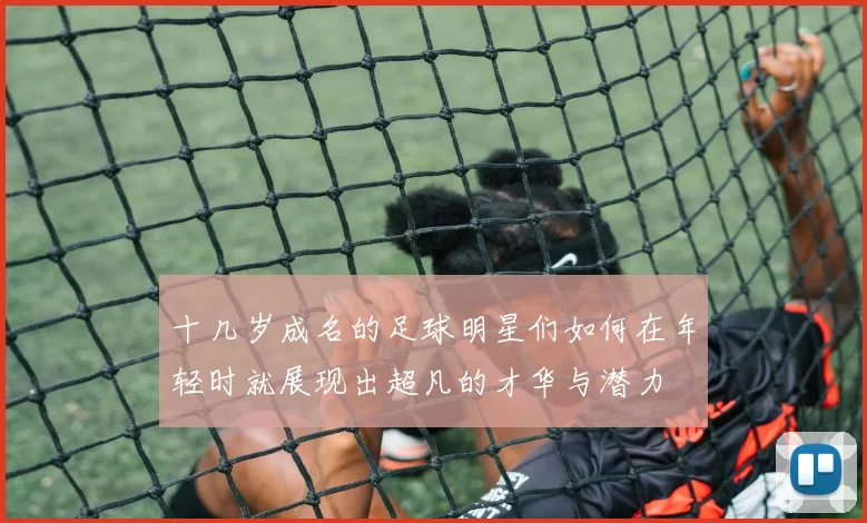 十几岁成名的足球明星们如何在年轻时就展现出超凡的才华与潜力
