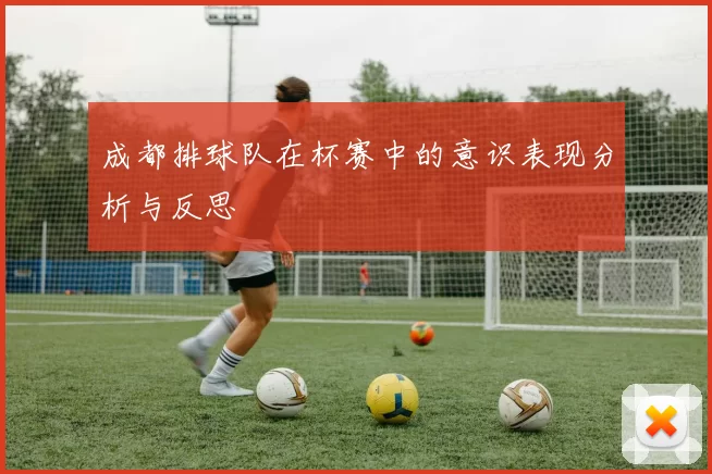 成都排球队在杯赛中的意识表现分析与反思